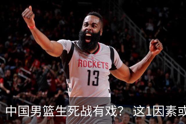 中国男篮生死战有戏？ 这1因素或成破局关键