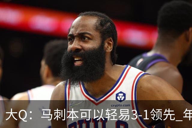 大Q：马刺本可以轻易3-1领先 年轻不是借口&他们大脑总短路