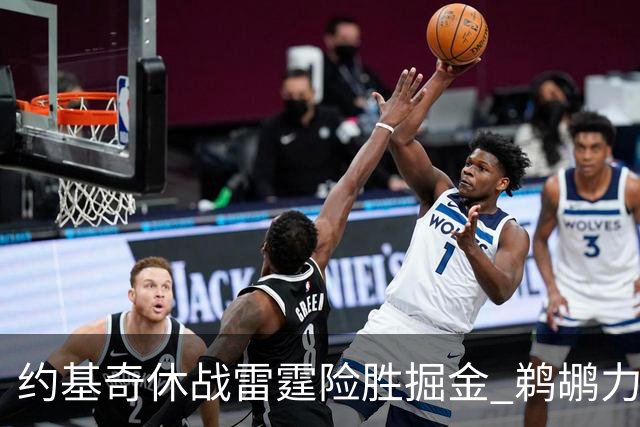 约基奇休战雷霆险胜掘金 鹈鹕力克火箭止3连败