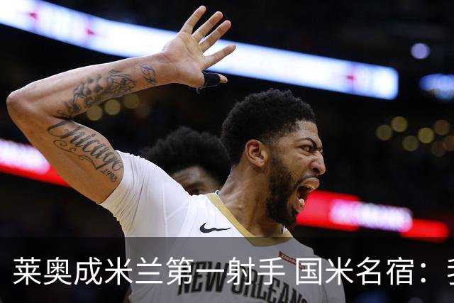 莱奥成米兰第一射手 国米名宿：我们缺少这样的球员
